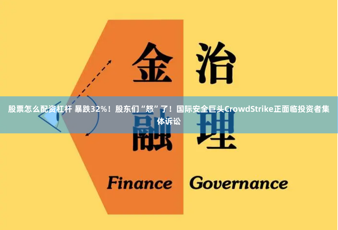 股票怎么配资杠杆 暴跌32%！股东们“怒”了！国际安全巨头CrowdStrike正面临投资者集体诉讼