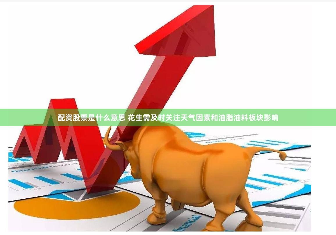 配资股票是什么意思 花生需及时关注天气因素和油脂油料板块影响