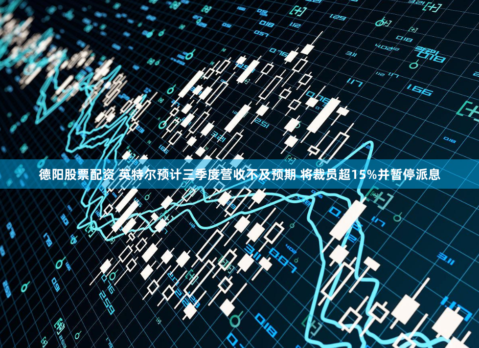 德阳股票配资 英特尔预计三季度营收不及预期 将裁员超15%并暂停派息