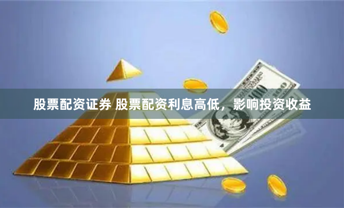 股票配资证券 股票配资利息高低，影响投资收益