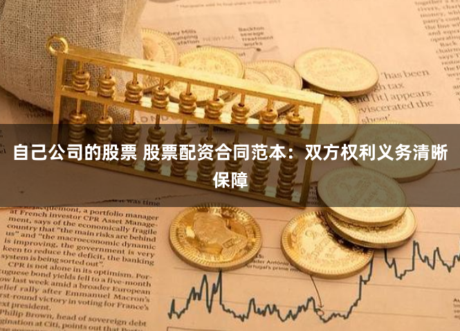 自己公司的股票 股票配资合同范本：双方权利义务清晰保障