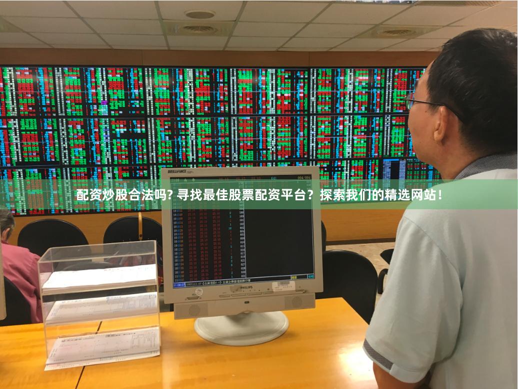 配资炒股合法吗? 寻找最佳股票配资平台？探索我们的精选网站！