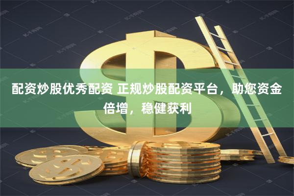 配资炒股优秀配资 正规炒股配资平台，助您资金倍增，稳健获利