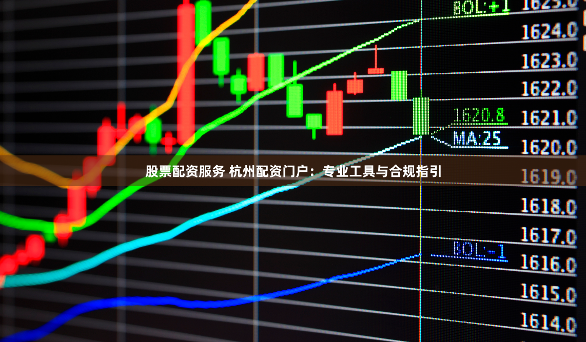 股票配资服务 杭州配资门户:专业工具与合规指引
