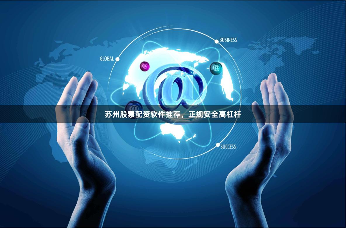 苏州股票配资软件推荐，正规安全高杠杆