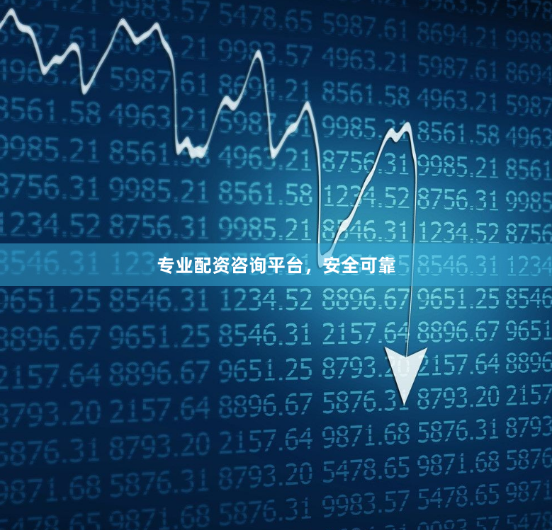 专业配资咨询平台，安全可靠