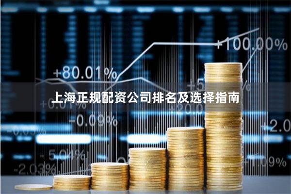 上海正规配资公司排名及选择指南