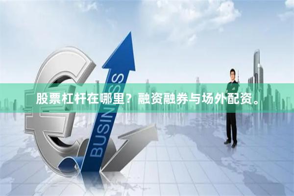 股票杠杆在哪里？融资融券与场外配资。